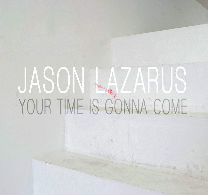 Jason Lazarus: Your Time Is Gonna Come