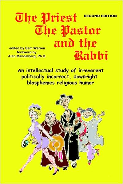 Priest, the Pastor and the Rabbi: An Intellectual Study of Ireverent Politically Incorrect, Downright Blasphemes Religious Humor