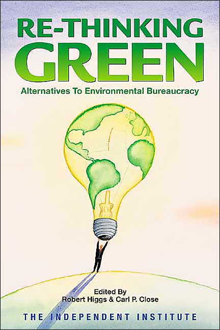 Re-Thinking Green: Alternatives to Environmental Bureaucracy