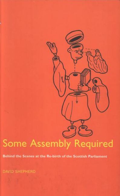 Some Assembly Required: Behind the Scenes at the Re-Birth of the Scottish Parliament