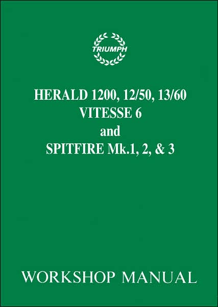 Triumph Herald 1200, 12/50, 13/60, Vitesse 6 and Spitfire Mk. 1, 2, & 3 Workshop Manual