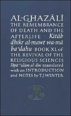Al-Ghazali on the Remembrance of Death and the Afterlife: Book XL of "the Revival of the Religious Sciences"