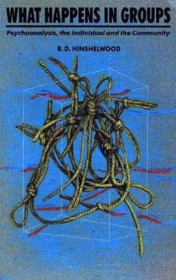 What Happens in Groups: Psychoanalysis, the Individual and the Community