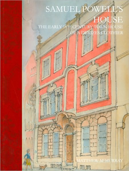 Samuel Powell's House: The Early 18th Century Town House of a Devizes Clothier