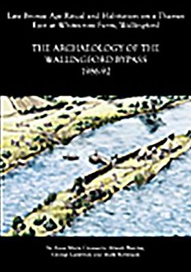Late Bronze Age Ritual and Habitation on a Thames Eyot at Whitecross Farm, Wallingford: The Archaeology of the Wallingford Bypass, 1986-92
