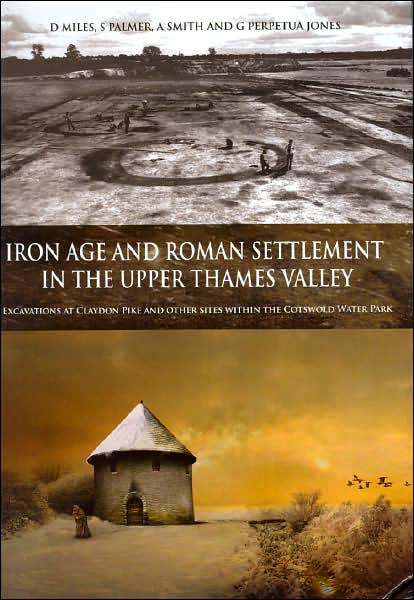 Iron Age and Roman Settlement in the Upper Thames Valley: Excavations at Claydon Pike and Other Sites Within the Cotswold Water Park