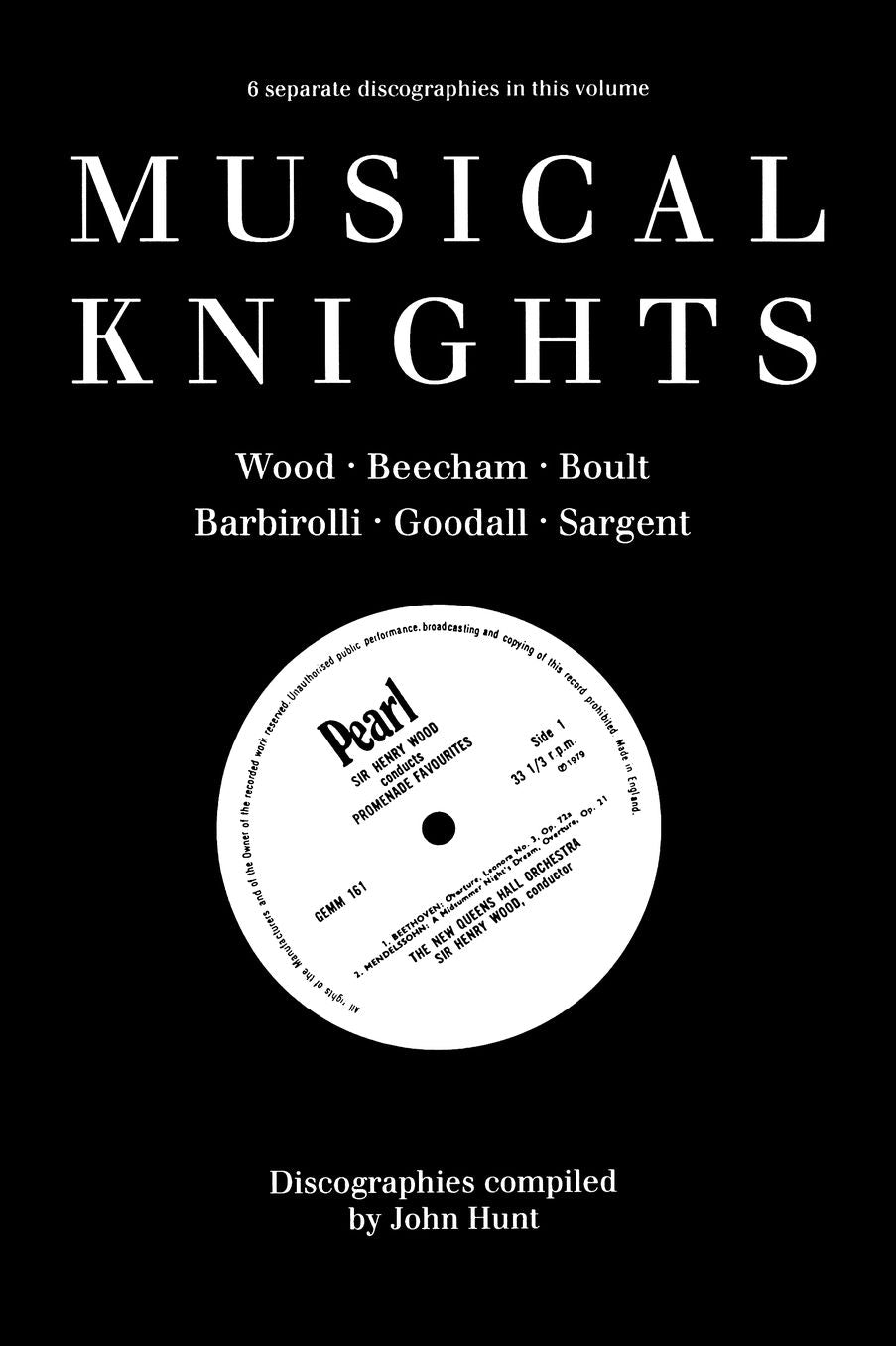 Musical Knights. Henry Wood, Thomas Beecham, Adrian Boult, John Barbirolli, Reginald Goodall And Malcolm Sargent. Discography [1995].
