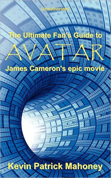 The Ultimate Fan's Guide to Avatar, James Cameron's Epic Movie (Unauthorized)