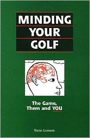 Minding Your Golf: The Game,Them and You