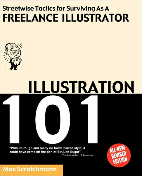 Illustration 101 - Streetwise Tactics For Surviving As A Freelance Illustrator