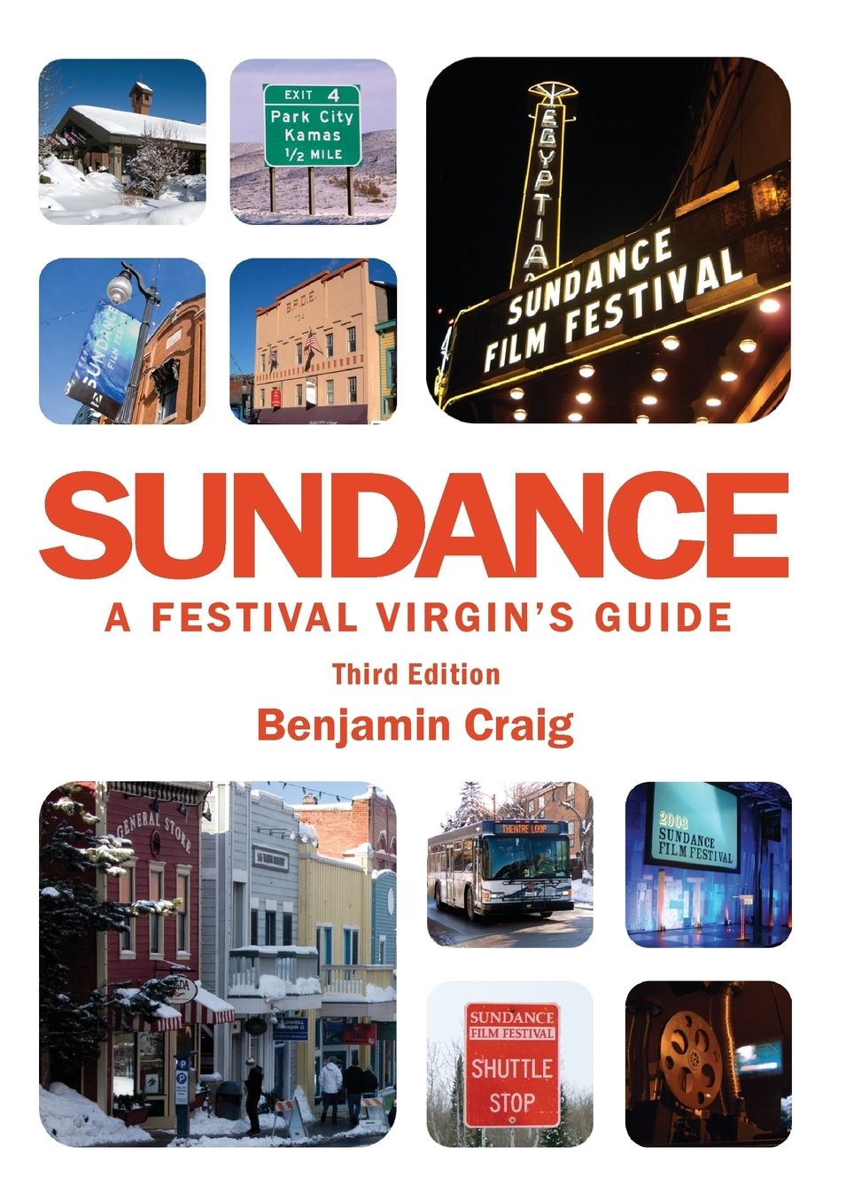 Sundance - A Festival Virgin's Guide (3rd Edition): : Surviving and Thriving in Park City at America's Most Important Film Festival