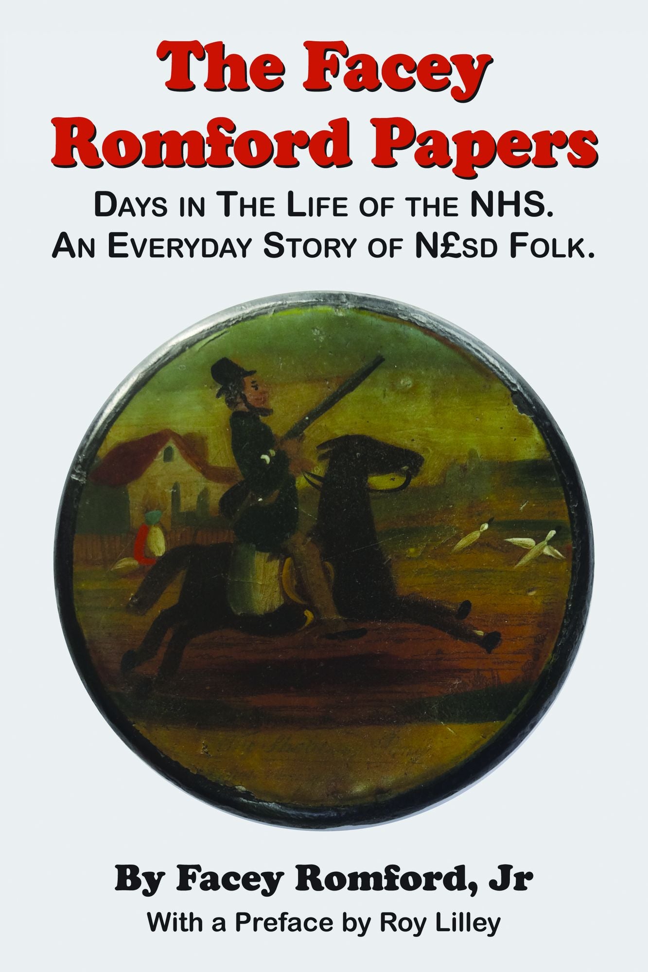 The Facey Romford Papers: Days in the Life of the NHS. An Everyday Story of Nhgbpsd Folk