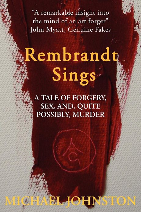 Rembrandt Sings: A Tale of Forgery, Deceit, Sex And, Quite Possibly, Murder