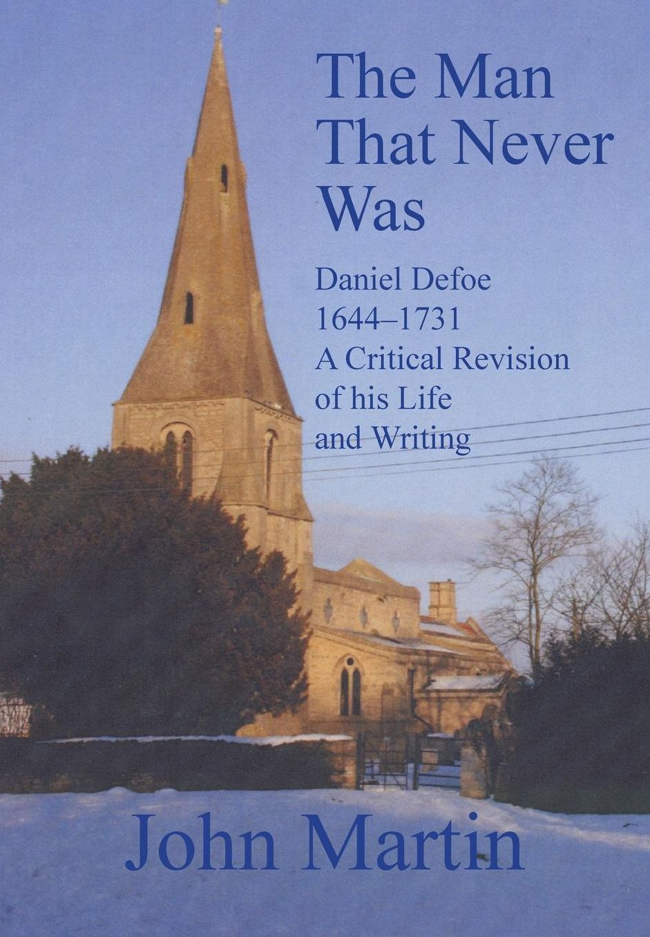 The Man That Never Was Daniel Defoe: 1644-1731 A Critical Revision of his Life and Writing