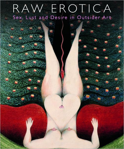 Raw Erotica: Sex, Lust and Desire in Outsider Art