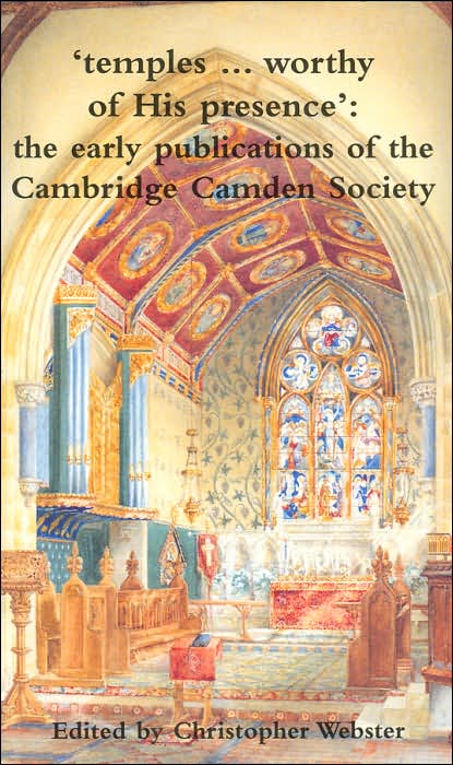 Temples...Worthy of His Presence: The Early Publications of the Cambridge Camden Society
