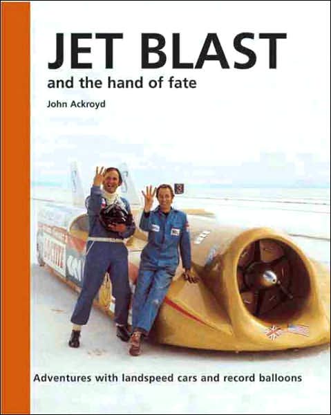 Jet Blast and the Hand of Fate: Adventures with Land Speed Cars and Record Balloons