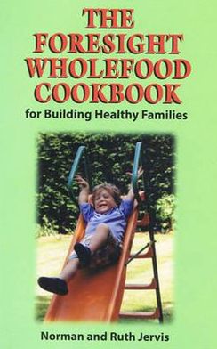 Foresight Whole Food Cookbook For Building Healthy Families