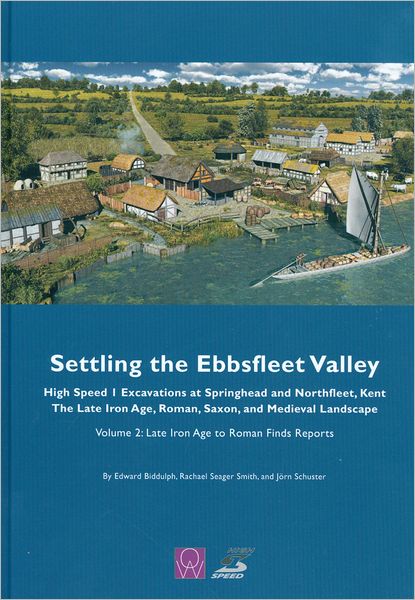 Settling the Ebbsfleet Valley - CTRL Excavations at Springhead and Northfleet, Kent: The Late Iron Age, Roman, Saxon, and Medieval Landscape, Volume 2: Late Iron Age to Roman Finds Reports