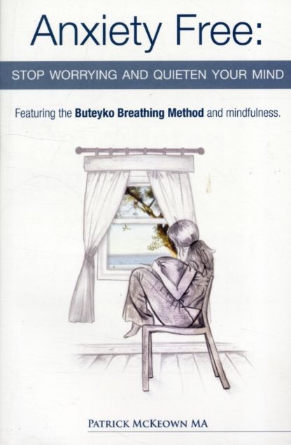 Anxiety Free: Stop Worrying and Quieten Your Mind - The Only Way to Oxygenate Your Brain and Stop Excessive and Useless Thoughts Featuring the Buteyko Breathing Method and Mindfulness