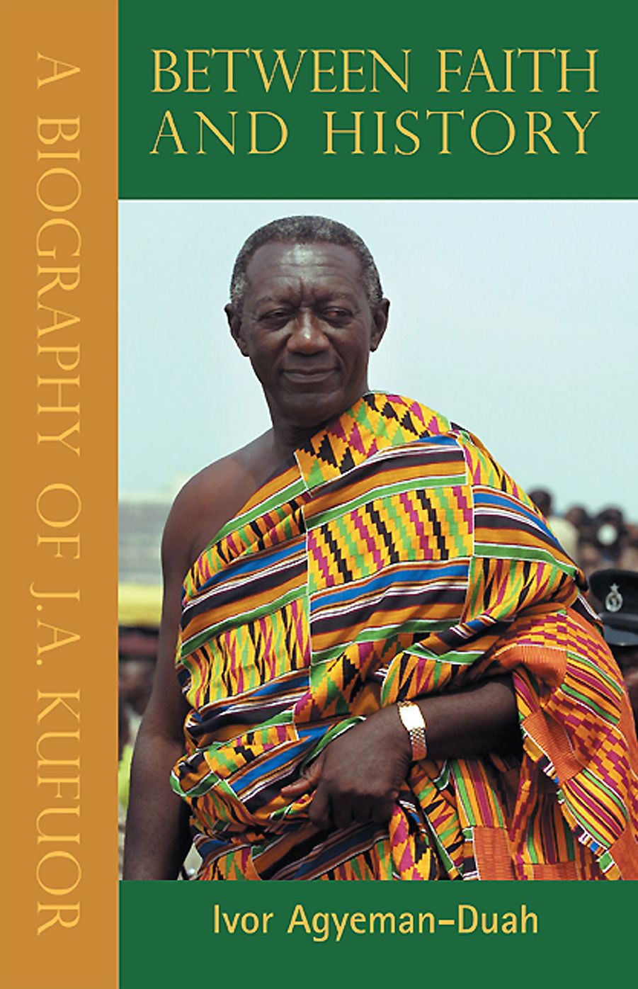Between Faith and History: A Biography of J.A. Kufuor
