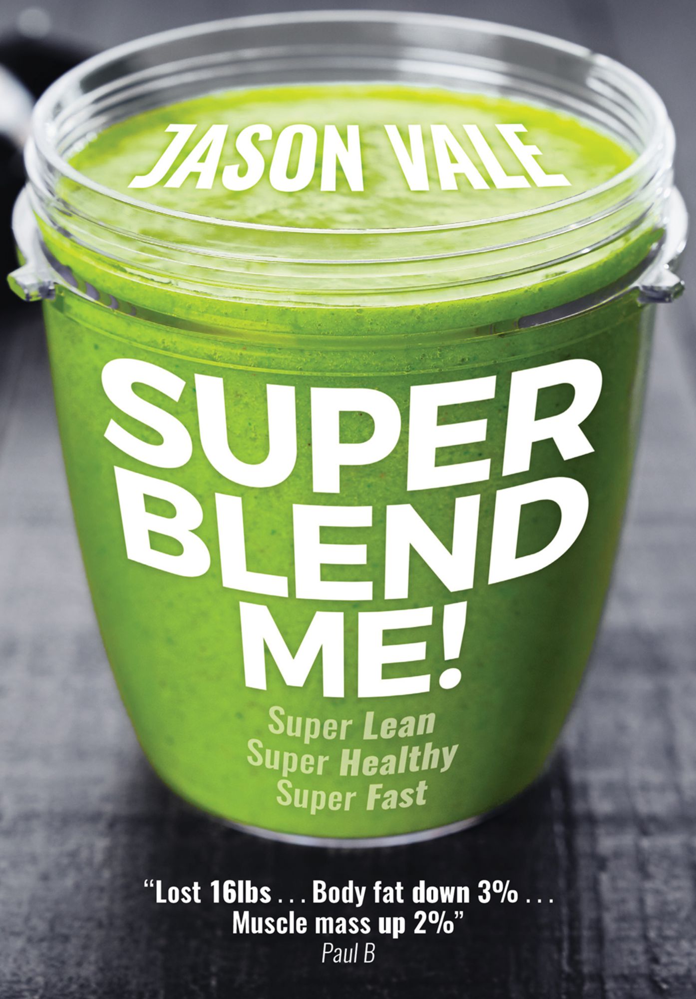 Super Blend Me!: The Protein Plan for People Who Want to Get ... Super Lean! Super Healthy! Super Fast! #131;#130;#130;]#131;#130;#130;#128;#131;#130;#130 But Don't Want to Clean a Juicer!