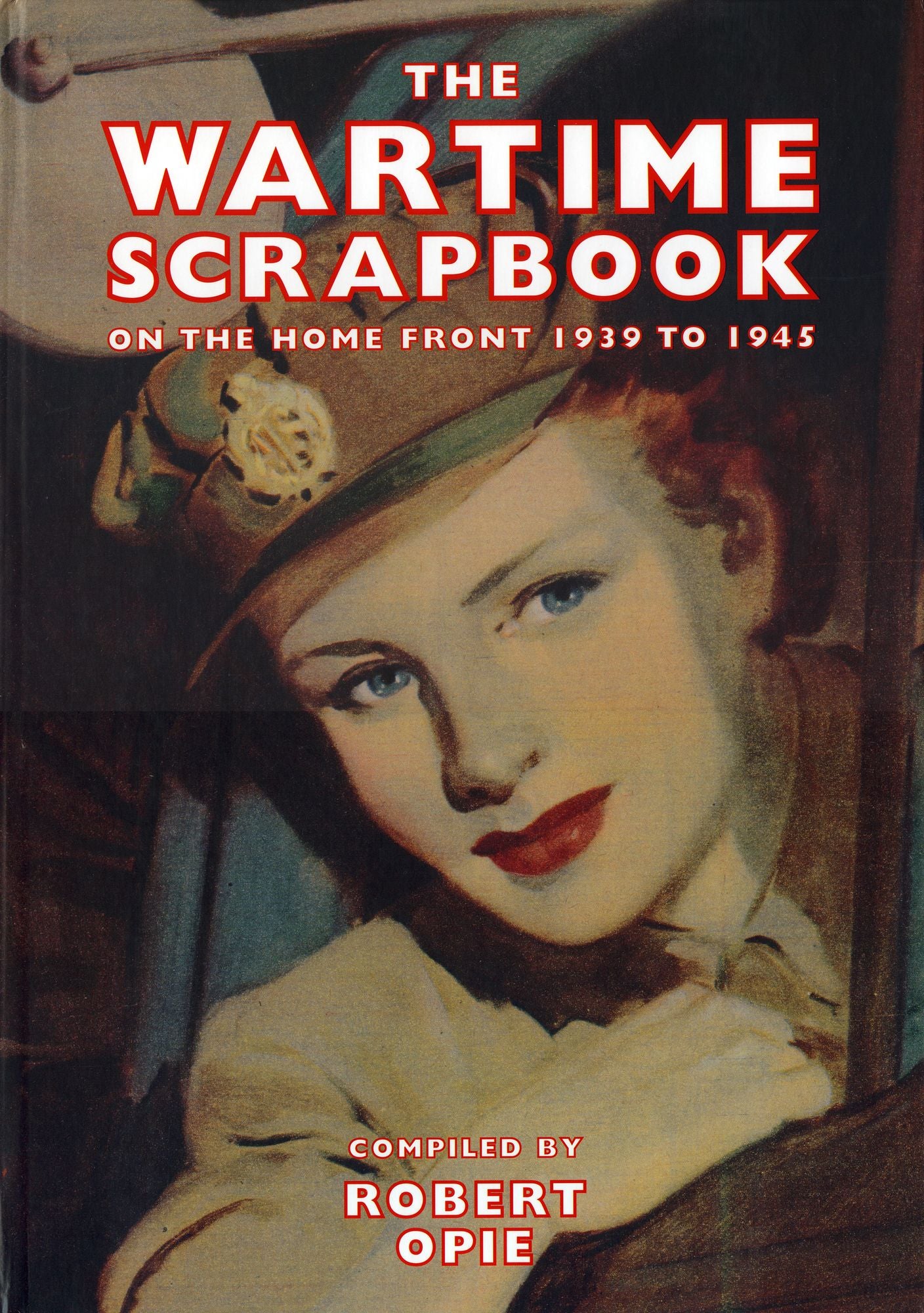 Wartime Scrapbook: From Blitz to Victory 1939-1945