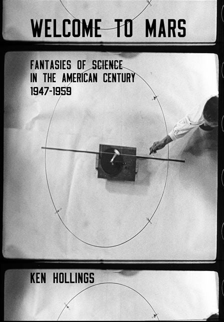 Welcome to Mars: Fantasies of Science in the American Century 1947-1959