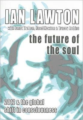 The Future of the Soul: 2012 and the Global Shift in Consciousness