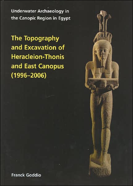 The Topography and Excavation of Heracleion-Thonis and East Canopus (1996-2006)