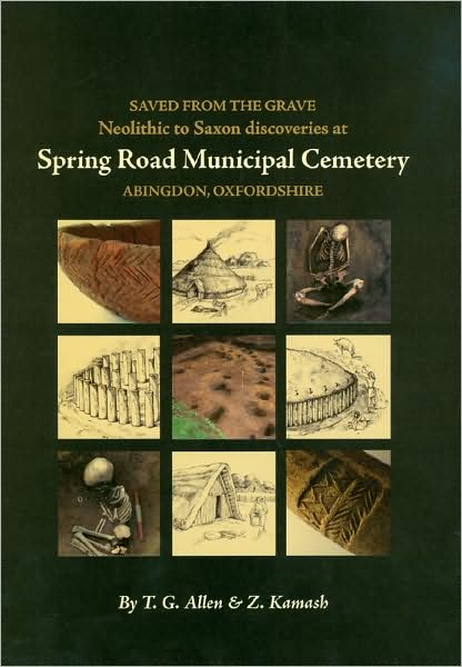 Saved from the Grave: Neolithic to Saxon discoveries at Spring Road Municipal Cemetery, Abingdon, Oxfordshire, 1990-2000