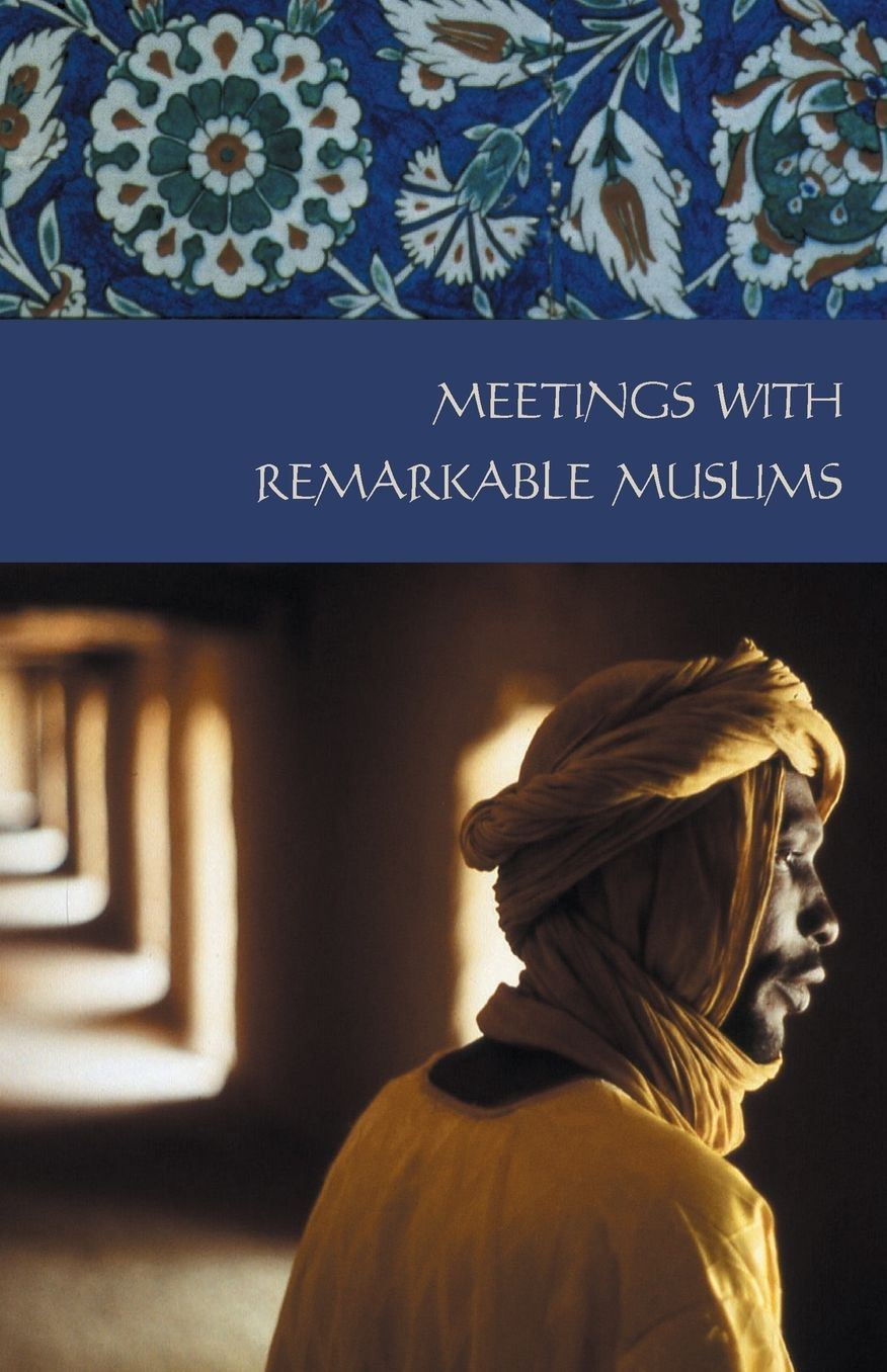 Meetings with Remarkable Muslims: A Collection of travel Writing