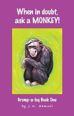 When in doubt, ask a MONKEY! [Grump-a-log Book 1]
