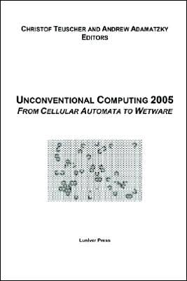 Proceedings of the 2005 Workshop on Unconventional Computing: From Cellular Automata to Wetware