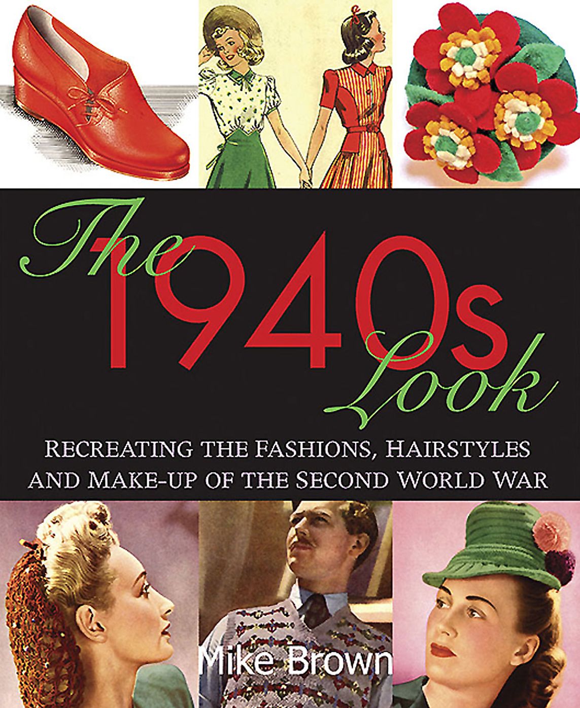 The 1940s Look: Recreating the Fashions, Hairstyles and Make-up of the Second World War