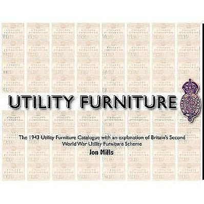 Utility Furniture of the Second World War: The 1943 Utility Furniture Catalogue with an Explanation of Britain's Second World War Utility Furniture Scheme