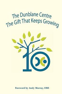 The Dunblane Centre The Gift that Keeps Growing