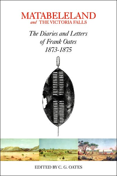 Matabeleland and the Victoria Falls: The Letters and Journals of Frank Oates, 1873-1875