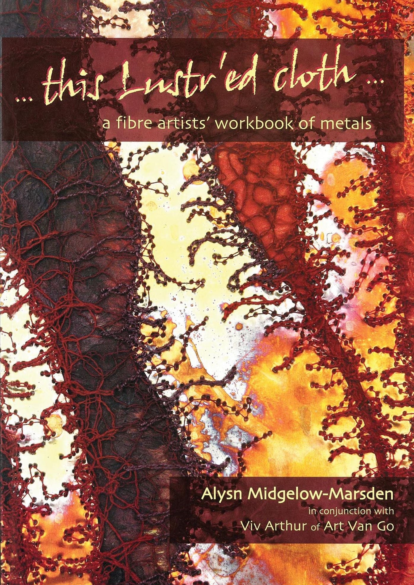 This Lustr'ed Cloth: A Fibre Artists' Workbook of Metals