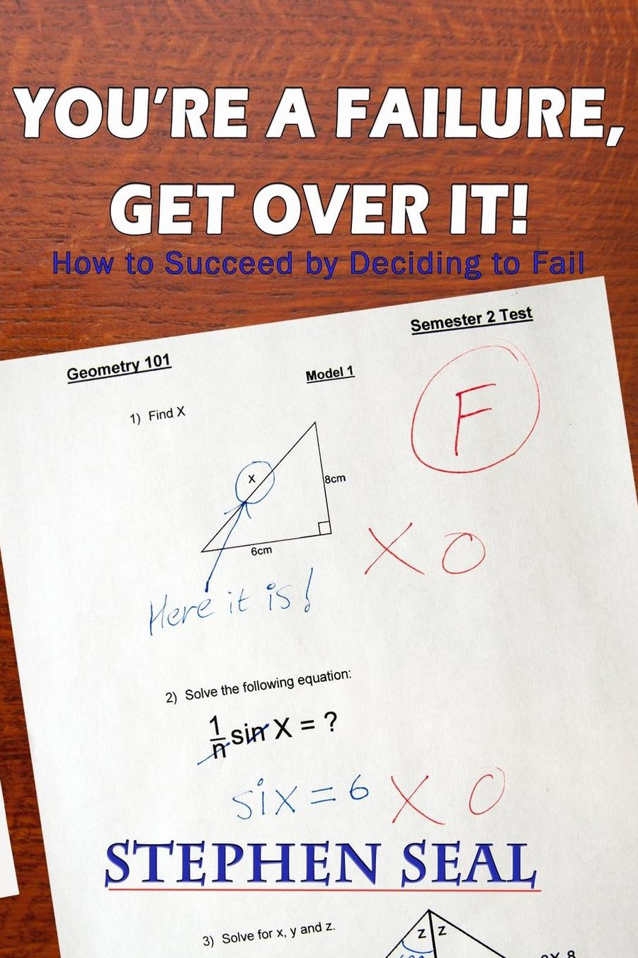 You're a Failure, Get Over It!: How to Succeed and be Successful by Deciding to Fail