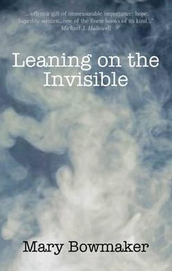Leaning on the Invisible. Mary Bowmaker