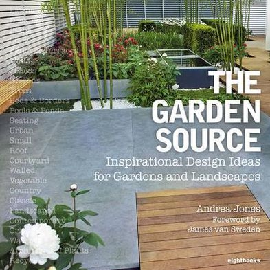 The Garden Source: Inspirational Design Ideas for Gardens and Landscapes. Andrea Jones, James Van Sweden