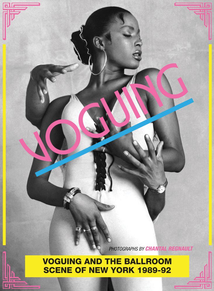 Voguing and the House Ballroom Scene of New York City 1989-92: Photographs by Chantal Regnault