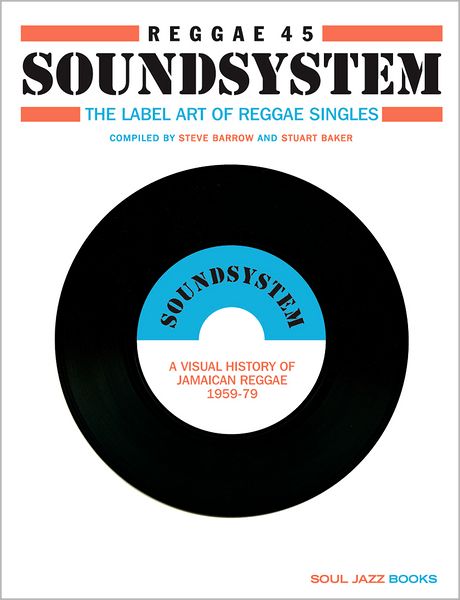 Reggae Soundsystem 45: The Label Art of Reggae Singles: A Visual History of Jamaican Reggae 1959-1979