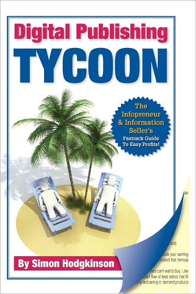 Digital Publishing Tycoon: The Infopreneur & Information Seller's Fast Track Guide to Easy Profits!