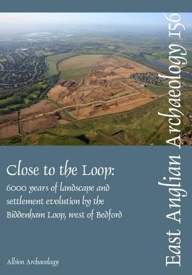 Close to the Loop: 6000 years of landscape and settlement evolution by the Biddenham Loop, west of Bedford