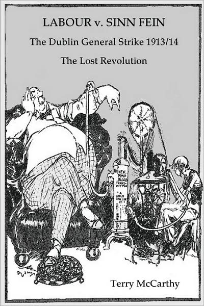 Labour V. Sinn Fein. the Dublin General Strike 1913/14 - The Lost Revolution