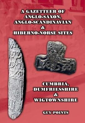 A Gazetteer of Anglo-Saxon, Anglo-Scandinavian & Hiberno-Norse Sites: Cumbria, Dumfriesshire & Wigtownshire