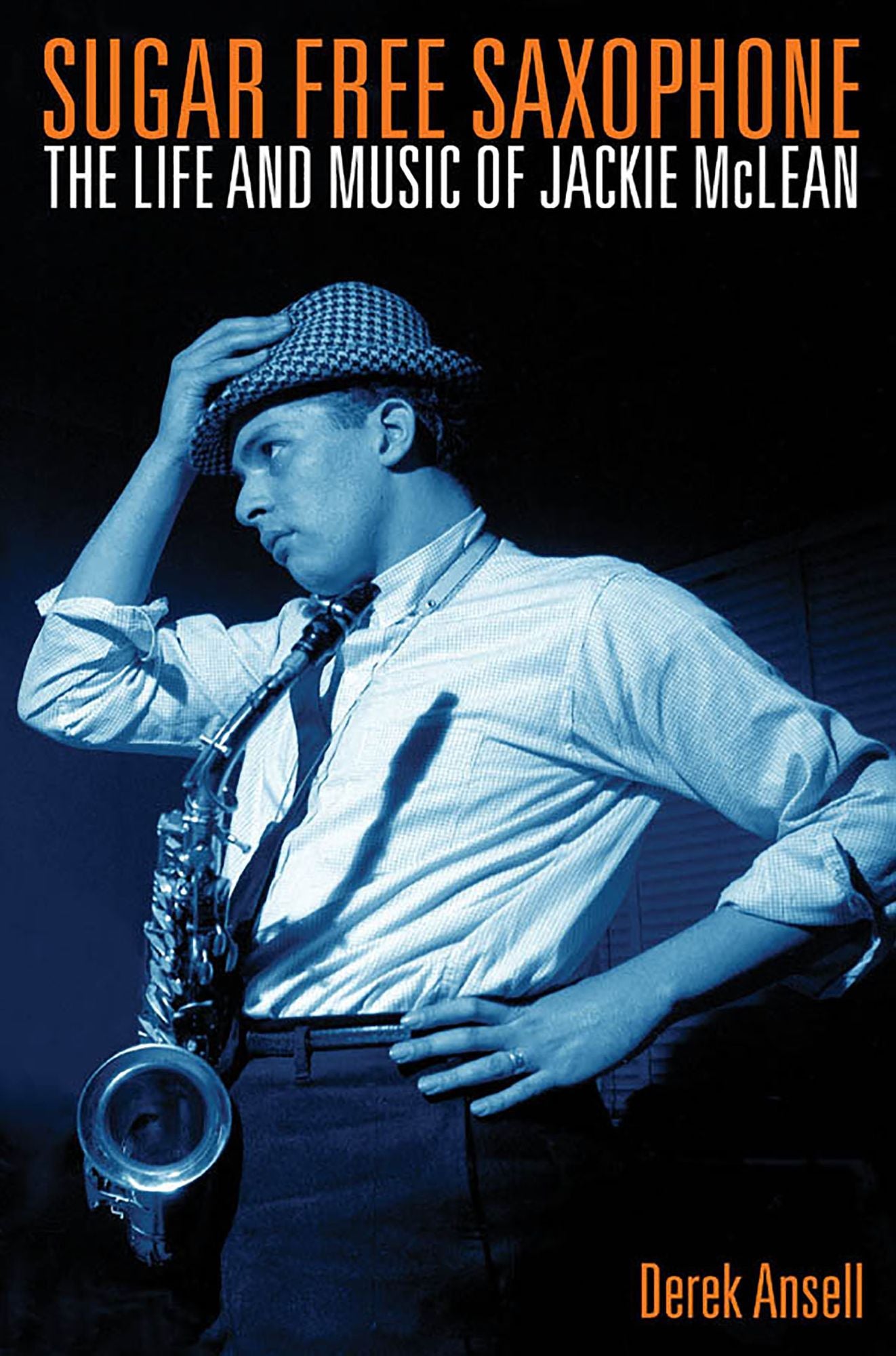 Sugar Free Saxophone : The Life and Music of Jackie Mclean