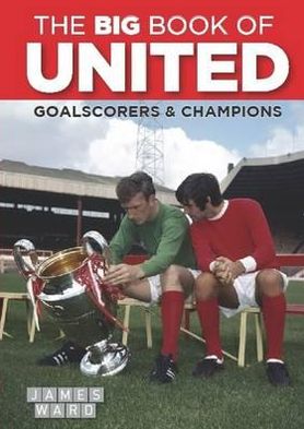 The Big Book of United: Goalscorers & Champions